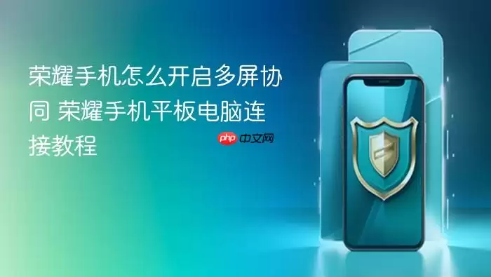 荣耀手机怎么开启多屏协同 荣耀手机平板电脑连接教程