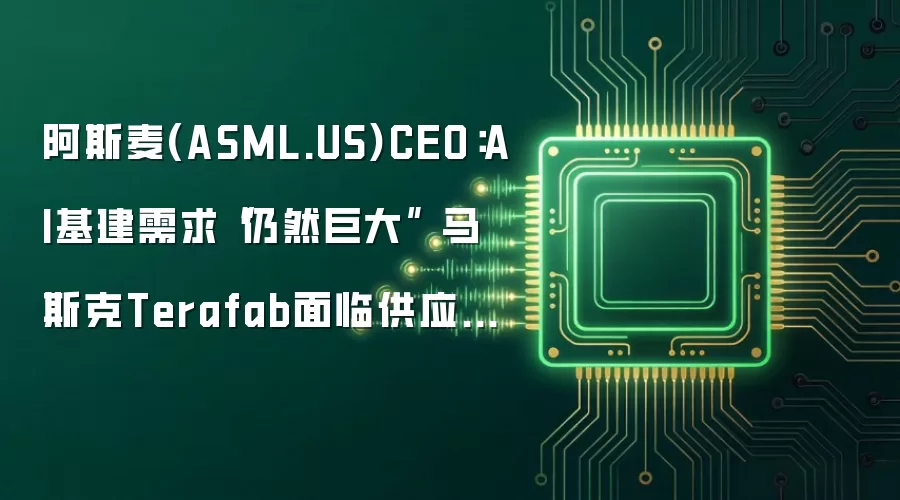 阿斯麦(ASML.US)CEO:AI基建需求“仍然巨大” 马斯克Terafab面临供应瓶颈考验