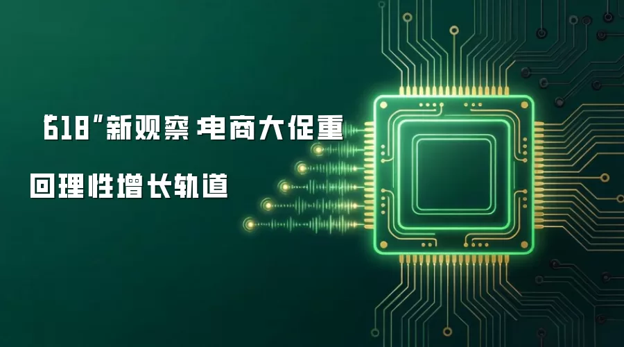 “618”新观察:电商大促重回理性增长轨道