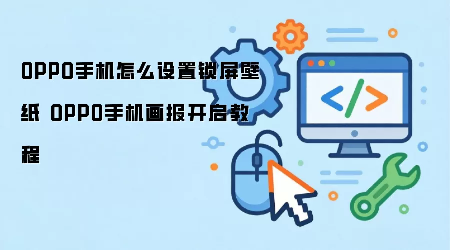 OPPO手机怎么设置锁屏壁纸 OPPO手机画报开启教程
