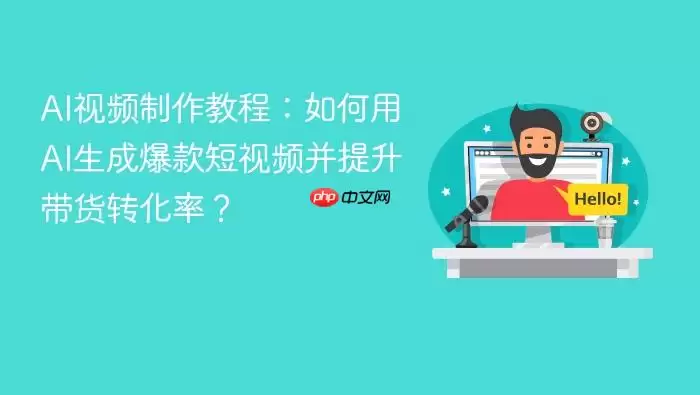 AI视频制作教程:如何用AI生成爆款短视频并提升带货转化率?