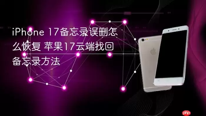 iPhone 17备忘录误删怎么恢复 苹果17云端找回备忘录方法