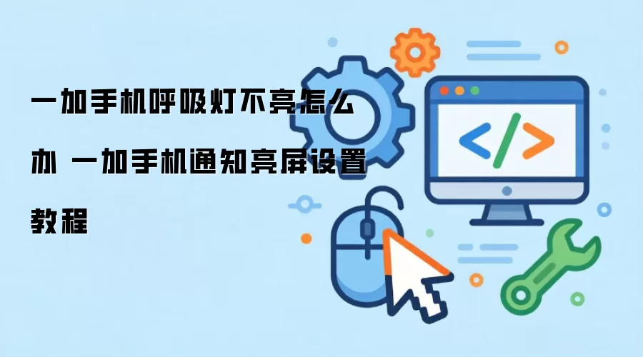 一加手机呼吸灯不亮怎么办 一加手机通知亮屏设置教程