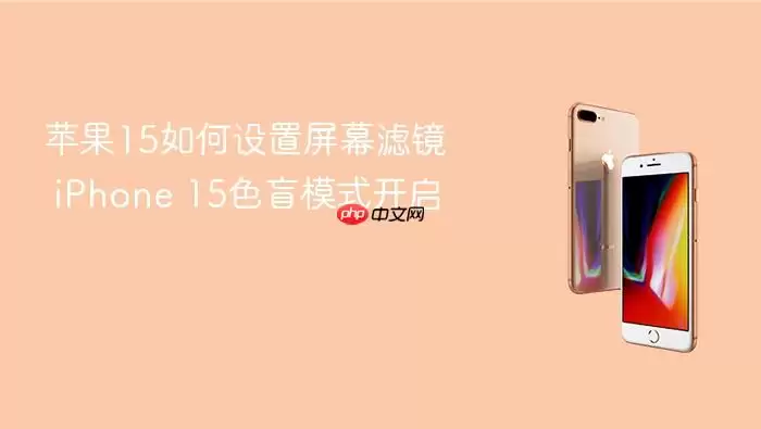 苹果15如何设置屏幕滤镜 iPhone 15色盲模式开启