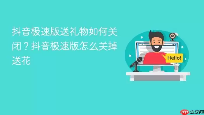 抖音极速版送礼物如何关闭？抖音极速版怎么关掉送花