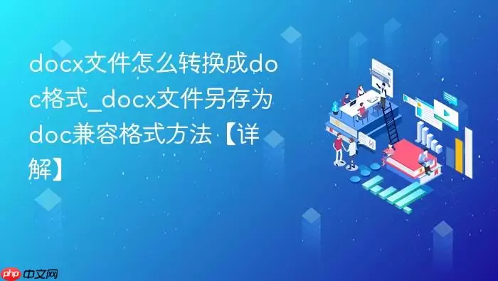 docx文件怎么转换成doc格式_docx文件另存为doc兼容格式方法【详解】
