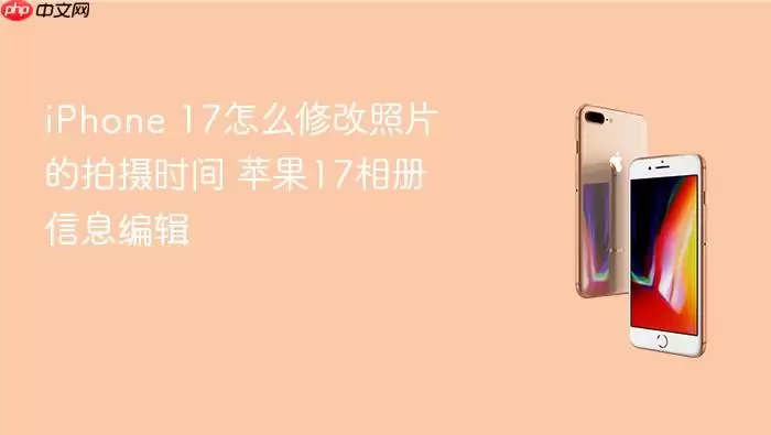 iPhone 17怎么修改照片的拍摄时间 苹果17相册信息编辑