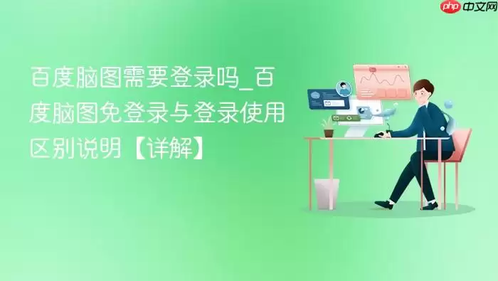 百度脑图需要登录吗_百度脑图免登录与登录使用区别说明【详解】
