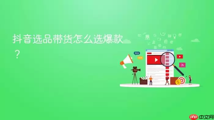 抖音选品带货怎么选爆款?