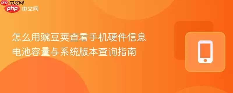 怎么用豌豆荚查看手机硬件信息 电池容量与系统版本查询指南