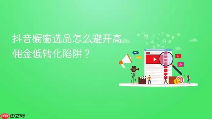抖音橱窗选品怎么避开高用金低转化陷阱?