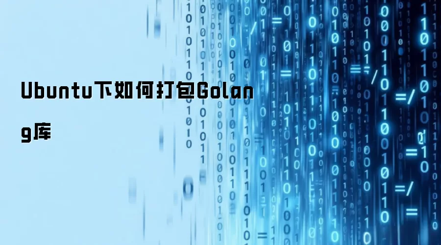 Ubuntu下如何打包Golang库