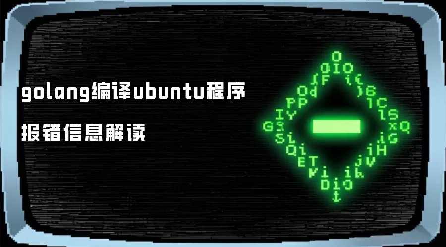 golang编译ubuntu程序报错信息解读