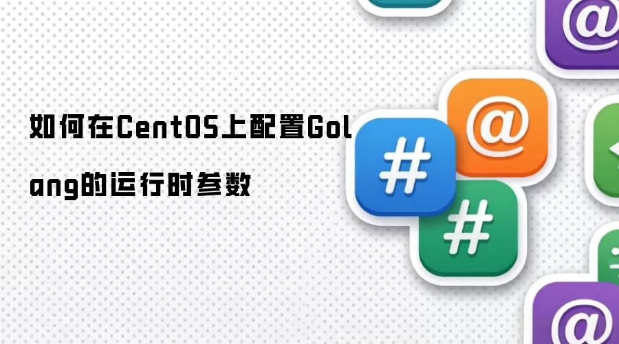 如何在CentOS上配置Golang的运行时参数