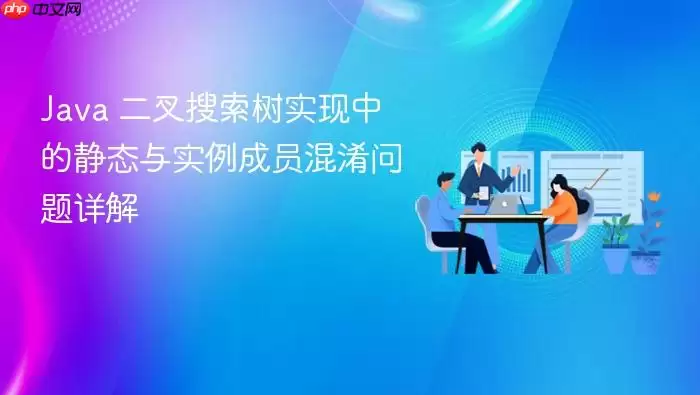 Ja va 二叉搜索树实现中的静态与实例成员混淆问题详解