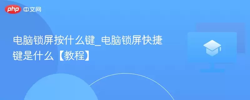 电脑锁屏按什么键_电脑锁屏快捷键是什么【教程】