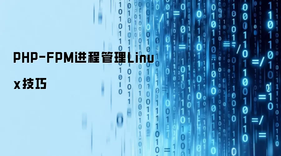 PHP-FPM进程管理Linux技巧