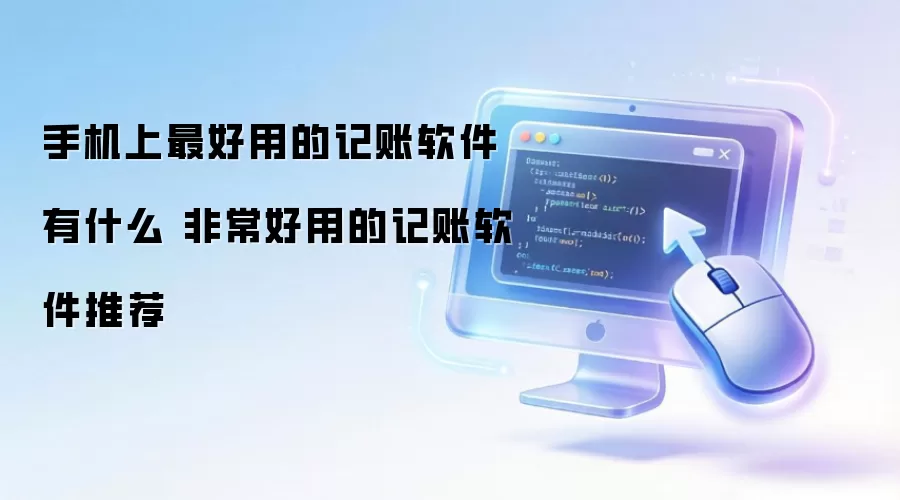 手机上最好用的记账软件有什么 非常好用的记账软件推荐