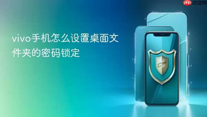 vivo手机怎么设置桌面文件夹的密码锁定