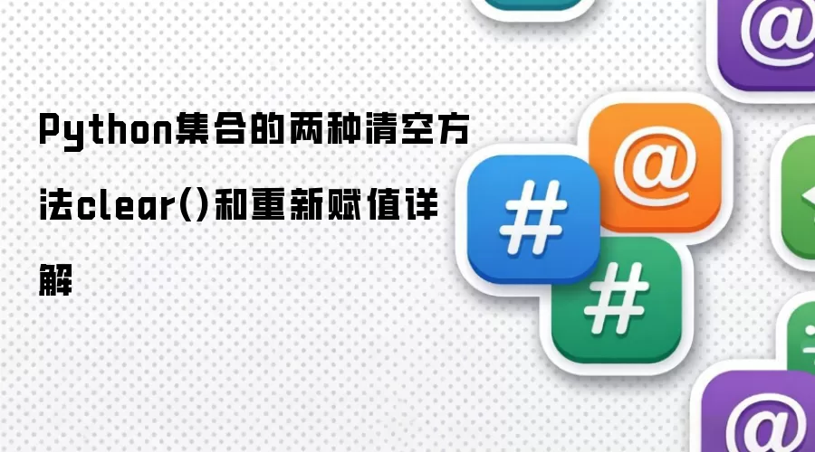 Python集合的两种清空方法clear()和重新赋值详解