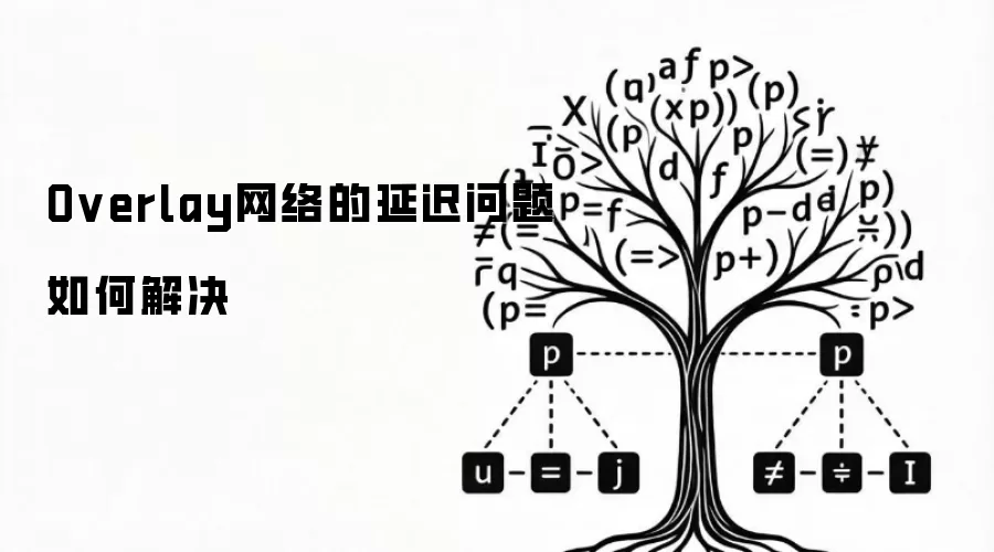 Overlay网络的延迟问题如何解决