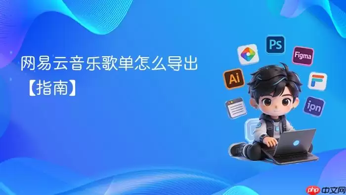 网易云音乐歌单怎么导出【指南】