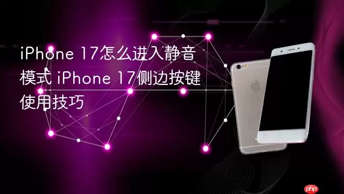 iPhone 17怎么进入静音模式 iPhone 17侧边按键使用技巧