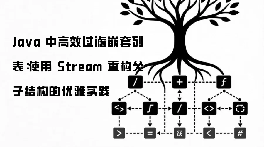 Ja va 中高效过滤嵌套列表:使用 Stream 重构父子结构的优雅实践