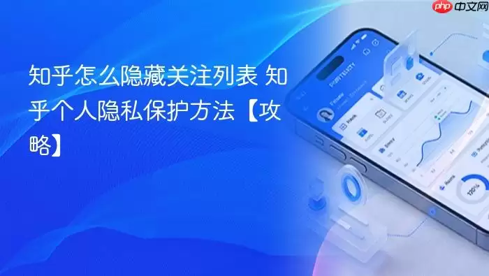 知乎怎么隐藏关注列表 知乎个人隐私保护方法【攻略】