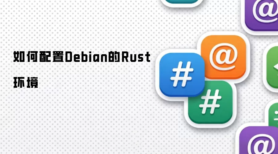 如何在 Debian 上配置 Rust 环境