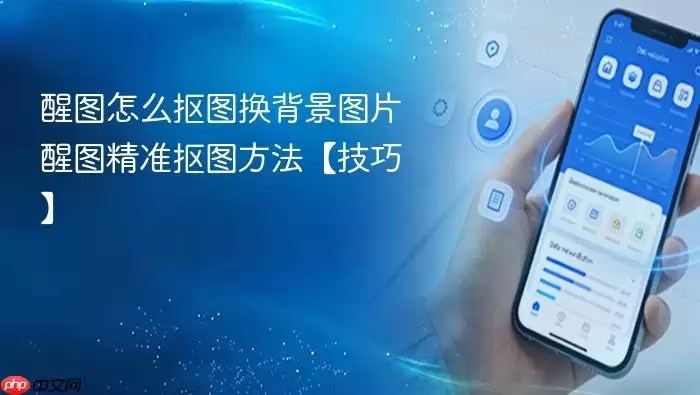 醒图怎么抠图换背景图片 醒图精准抠图方法【技巧】