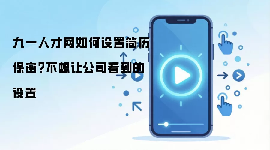 九一人才网如何设置简历保密？不想让公司看到的设置