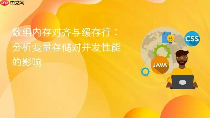 数组内存对齐与缓存行:分析变量存储对并发性能的影响