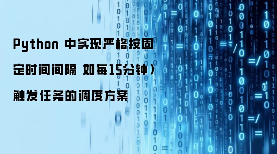 Python 中实现严格按固定时间间隔(如每15分钟)触发任务的调度方案