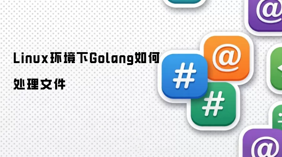 Linux环境下Golang如何处理文件