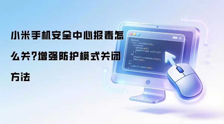 小米手机安全中心报毒怎么关？增强防护模式关闭方法
