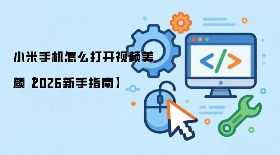 小米手机怎么打开视频美颜【2026新手指南】