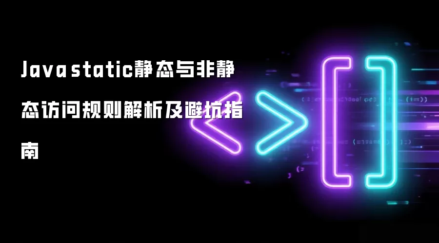 Java static静态与非静态访问规则解析及避坑指南