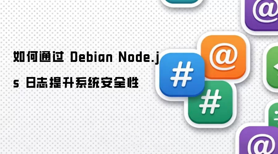 如何通过 Debian Node.js 日志提升系统安全性