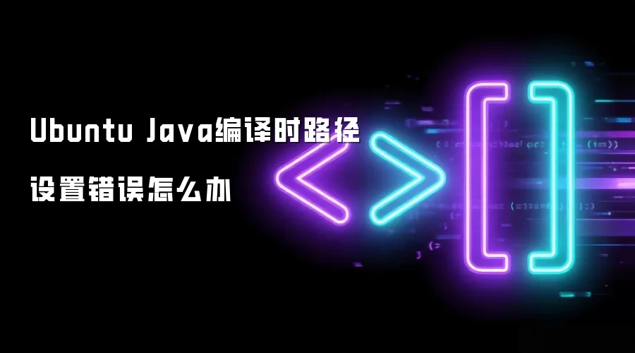 Ubuntu Ja va编译时路径设置错误怎么办