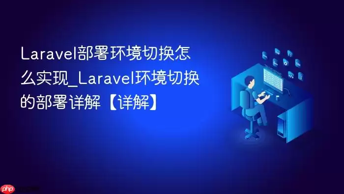 Lara vel部署环境切换怎么实现_Lara vel环境切换的部署详解【详解】