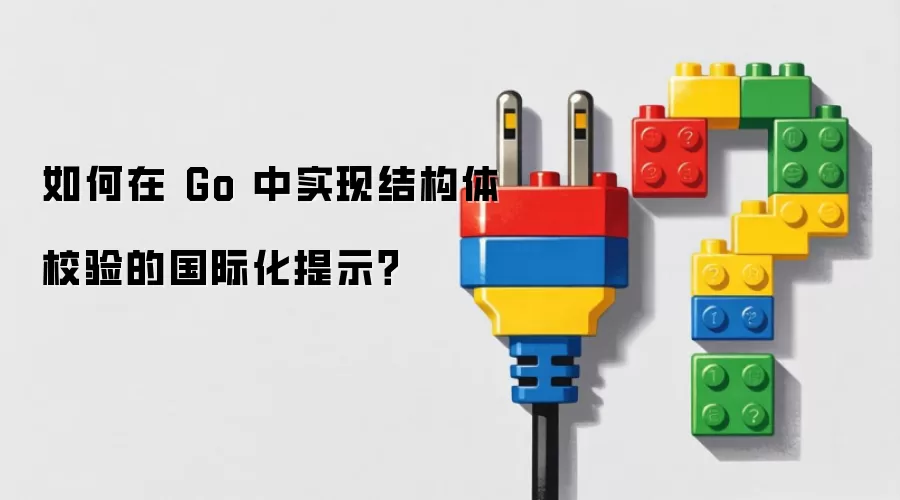 如何在 Go 中实现结构体校验的国际化提示?