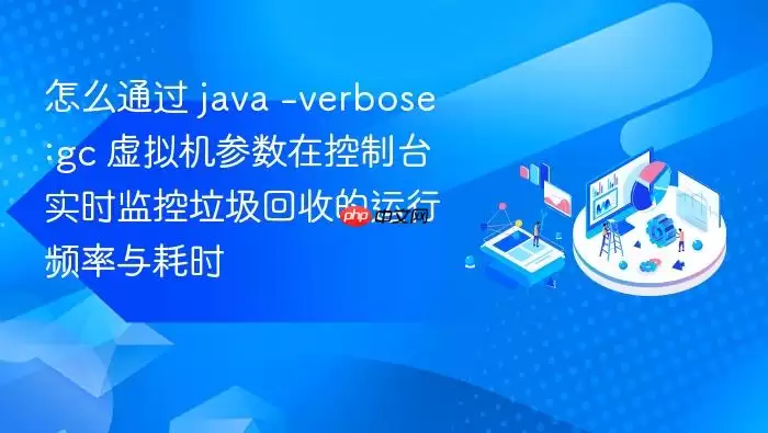 怎么通过 ja va -verbose:gc 虚拟机参数在控制台实时监控垃圾回收的运行频率与耗时