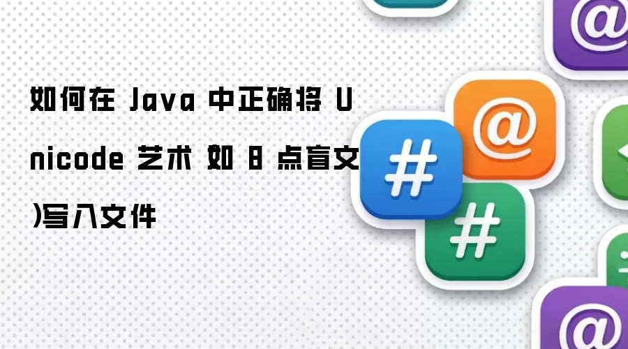 如何在 Ja va 中正确将 Unicode 艺术(如 8 点盲文)写入文件