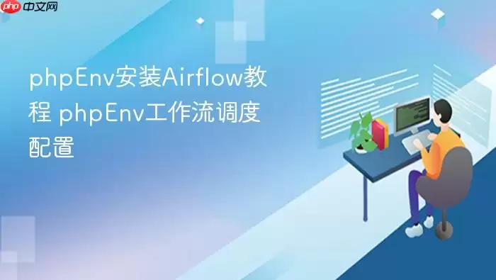 phpEnv安装Airflow教程 phpEnv工作流调度配置