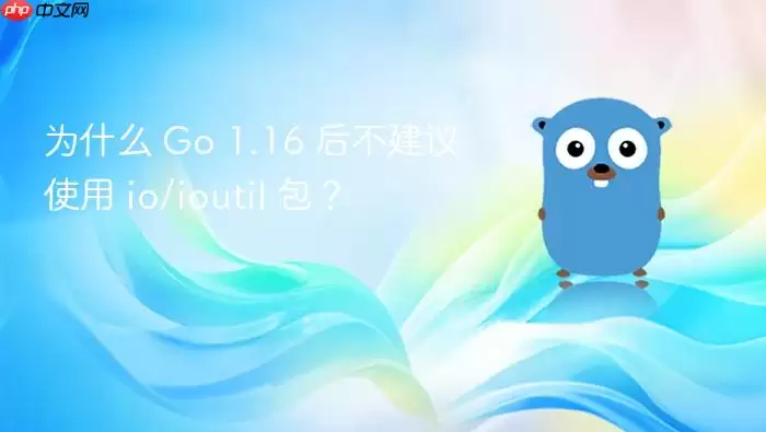 为什么 Go 1.16 后不建议使用 io/ioutil 包?