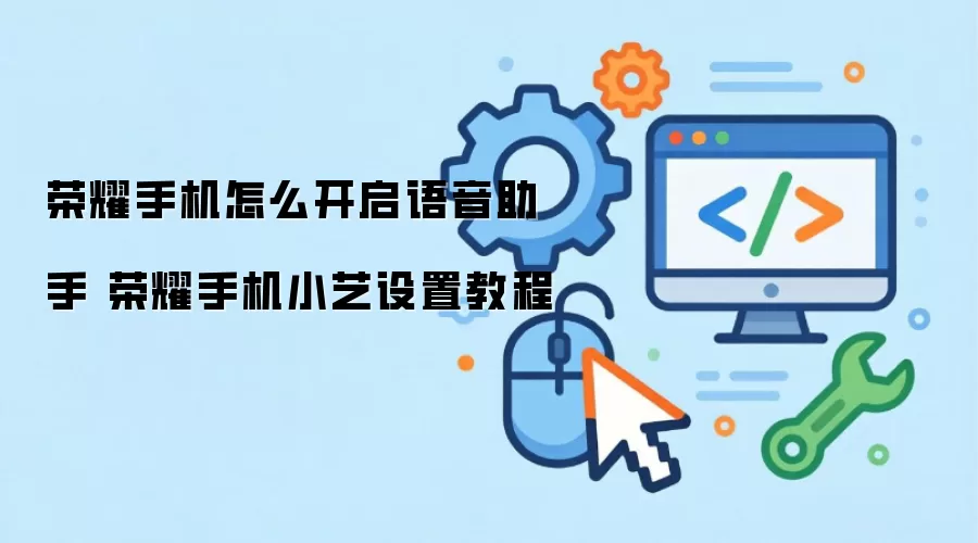 荣耀手机怎么开启语音助手 荣耀手机小艺设置教程