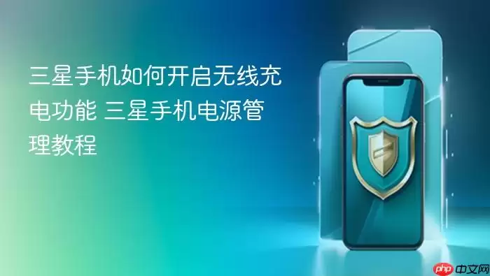 三星手机如何开启无线充电功能 三星手机电源管理教程