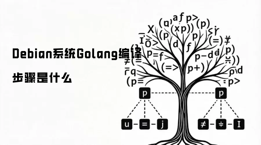 Debian系统Golang编译步骤是什么