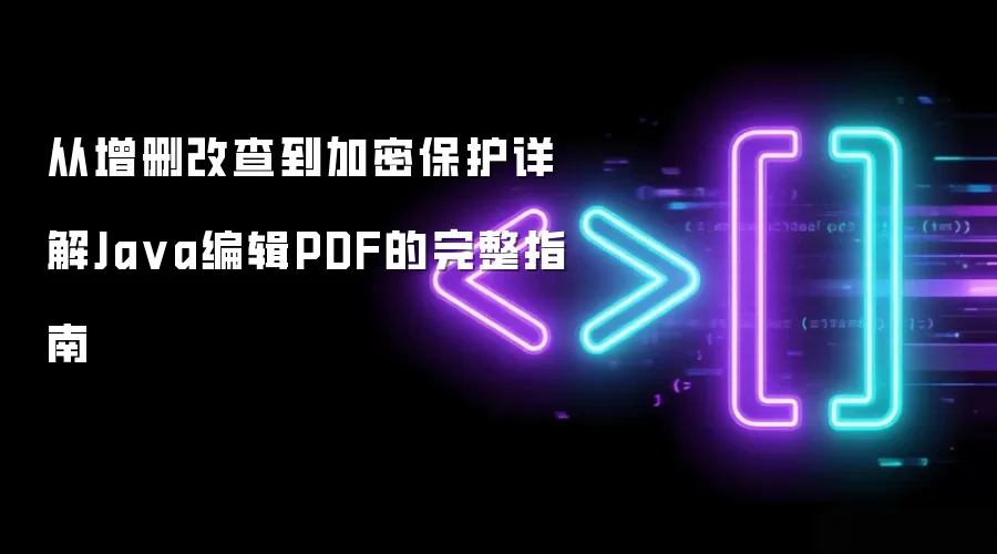 从增删改查到加密保护详解Ja va编辑PDF的完整指南